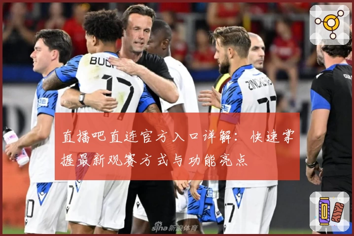 直播吧直连官方入口详解：快速掌握最新观赛方式与功能亮点