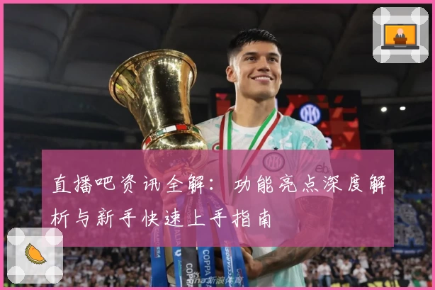 直播吧资讯全解：功能亮点深度解析与新手快速上手指南