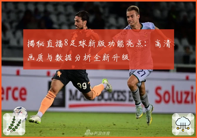 揭秘直播8足球新版功能亮点：高清画质与数据分析全新升级