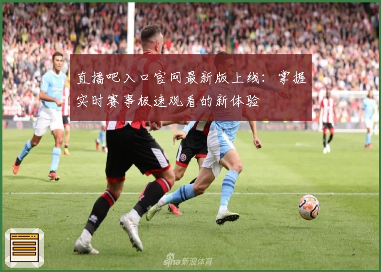 直播吧入口官网最新版上线：掌握实时赛事极速观看的新体验
