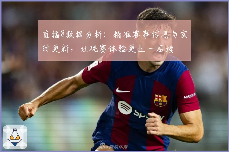 直播8数据分析：精准赛事信息与实时更新，让观赛体验更上一层楼