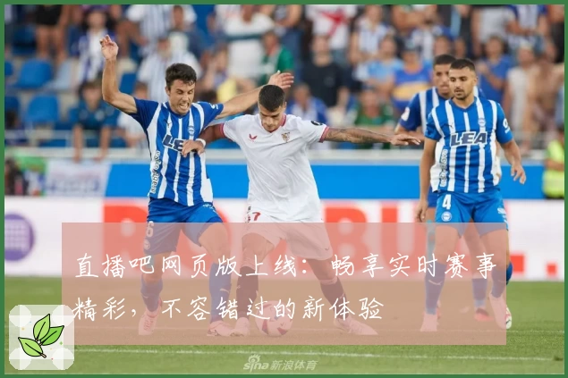 直播吧网页版上线:畅享实时赛事精彩,不容错过的新体验