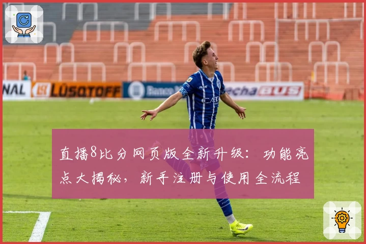 直播8比分网页版全新升级：功能亮点大揭秘，新手注册与使用全流程详解